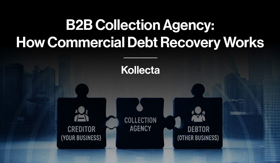 B2B Collection Agency: How Commercial Debt Recovery Works