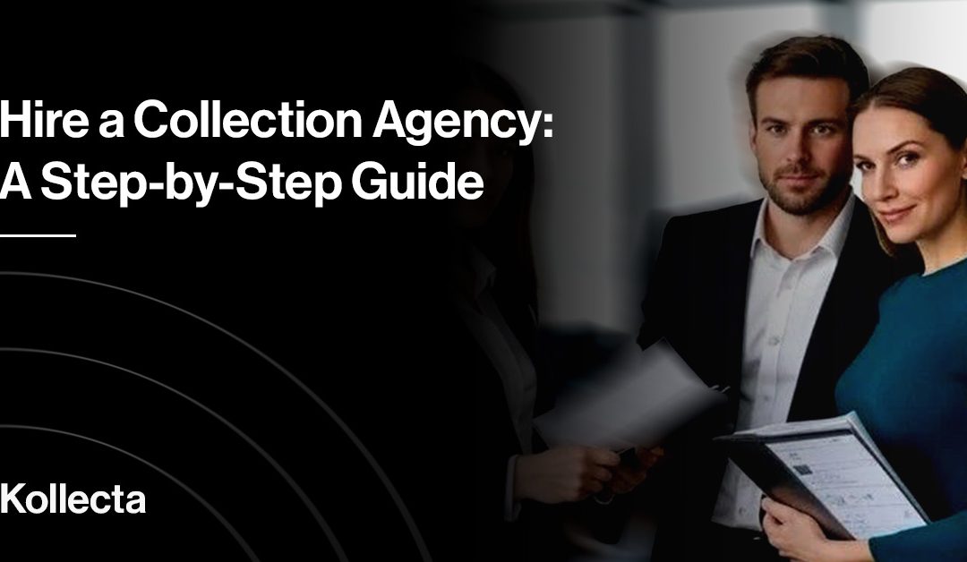 Hire a Collection Agency: A Step-by-Step Guide